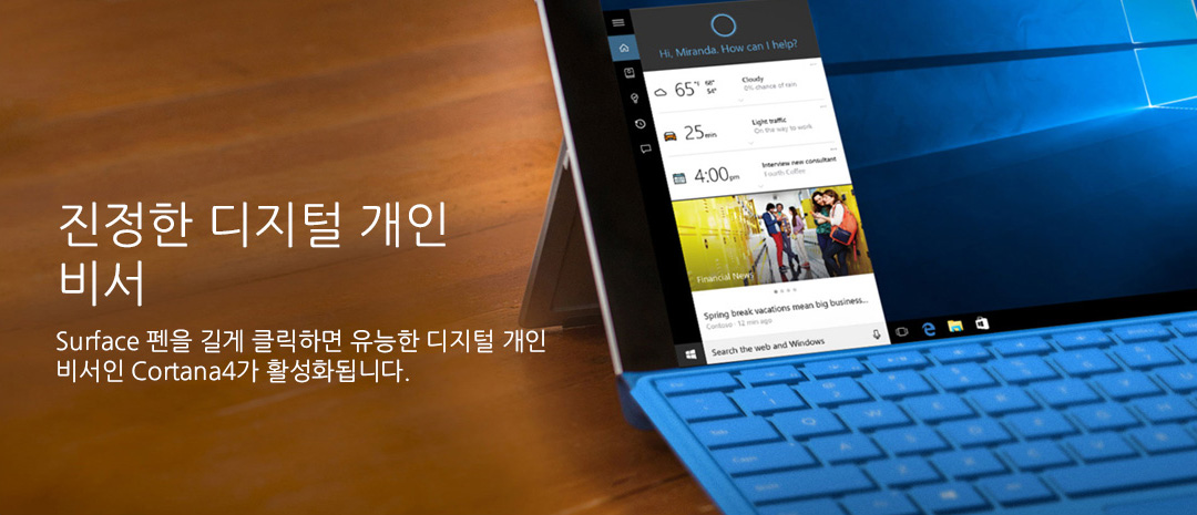 진정한 디지털 개인 비서 Surface 펜을 길게 클릭하면 유능한 디지털 개인 비서인 Cortana4가 활성화됩니다.